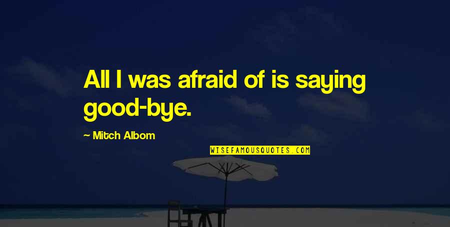 Harold Mcalindon Quotes By Mitch Albom: All I was afraid of is saying good-bye.