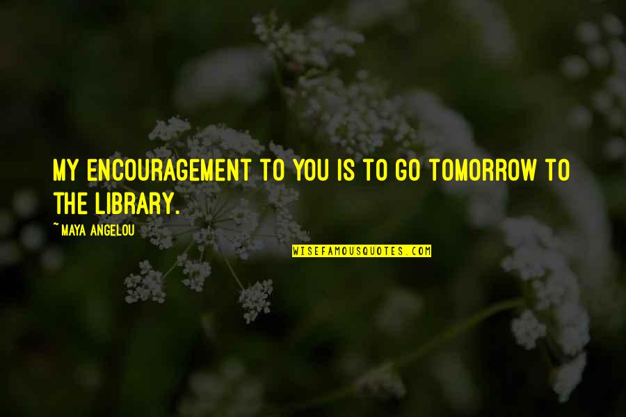 Harold Melvin Quotes By Maya Angelou: My encouragement to you is to go tomorrow