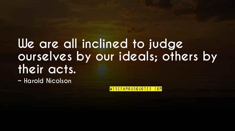 Harold Nicolson Quotes By Harold Nicolson: We are all inclined to judge ourselves by