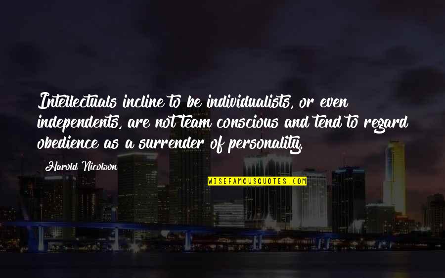 Harold Nicolson Quotes By Harold Nicolson: Intellectuals incline to be individualists, or even independents,