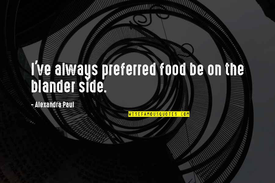 Harold Oxley Quotes By Alexandra Paul: I've always preferred food be on the blander