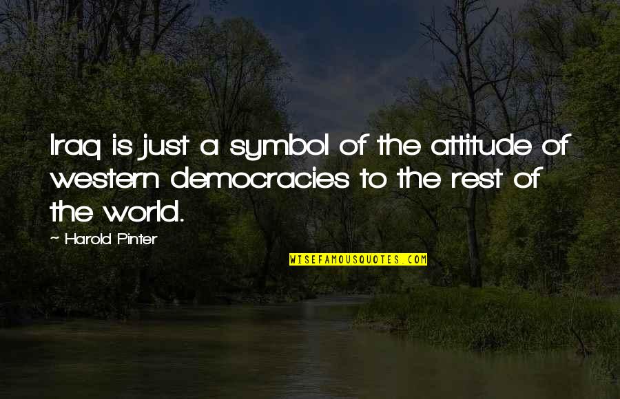 Harold Pinter Quotes By Harold Pinter: Iraq is just a symbol of the attitude Harold Pinter Quotes By Harold Pinter: Iraq is just a symbol of the attitude