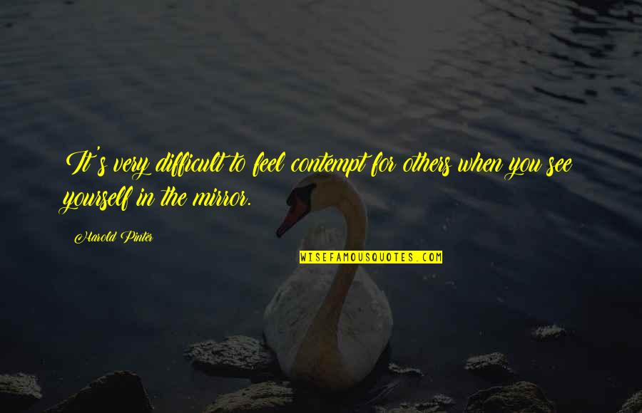 Harold Pinter Quotes By Harold Pinter: It's very difficult to feel contempt for others Harold Pinter Quotes By Harold Pinter: It's very difficult to feel contempt for others
