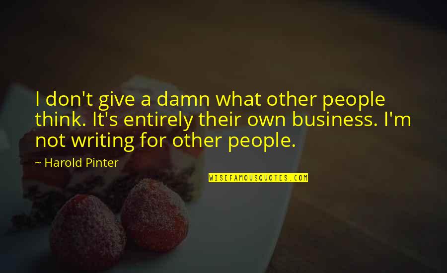 Harold Pinter Quotes By Harold Pinter: I don't give a damn what other people Harold Pinter Quotes By Harold Pinter: I don't give a damn what other people