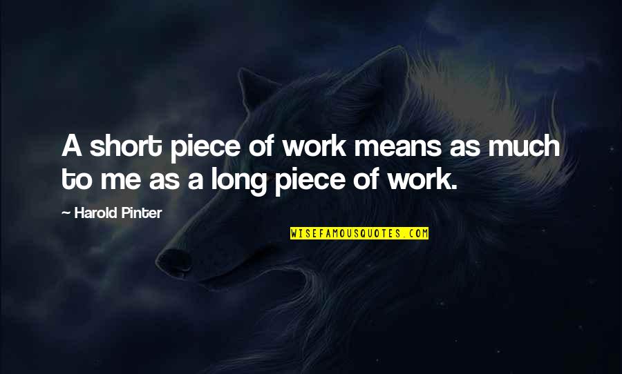 Harold Pinter Quotes By Harold Pinter: A short piece of work means as much