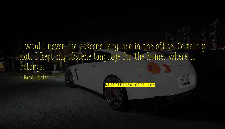 Harold Pinter Quotes By Harold Pinter: I would never use obscene language in the Harold Pinter Quotes By Harold Pinter: I would never use obscene language in the