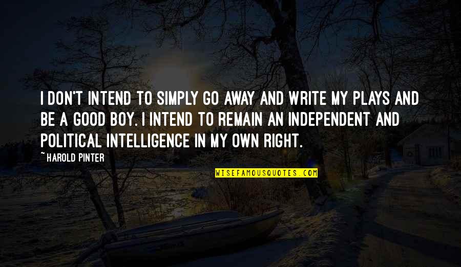 Harold Pinter Quotes By Harold Pinter: I don't intend to simply go away and Harold Pinter Quotes By Harold Pinter: I don't intend to simply go away and