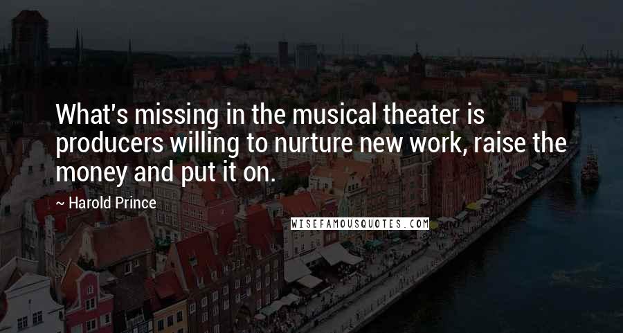 Harold Prince quotes: What's missing in the musical theater is producers willing to nurture new work, raise the money and put it on.