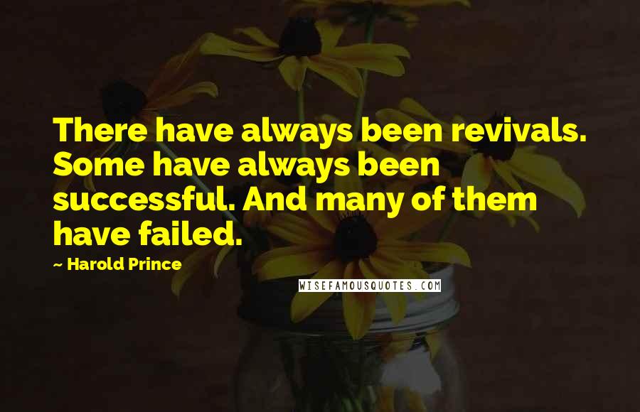 Harold Prince quotes: There have always been revivals. Some have always been successful. And many of them have failed.