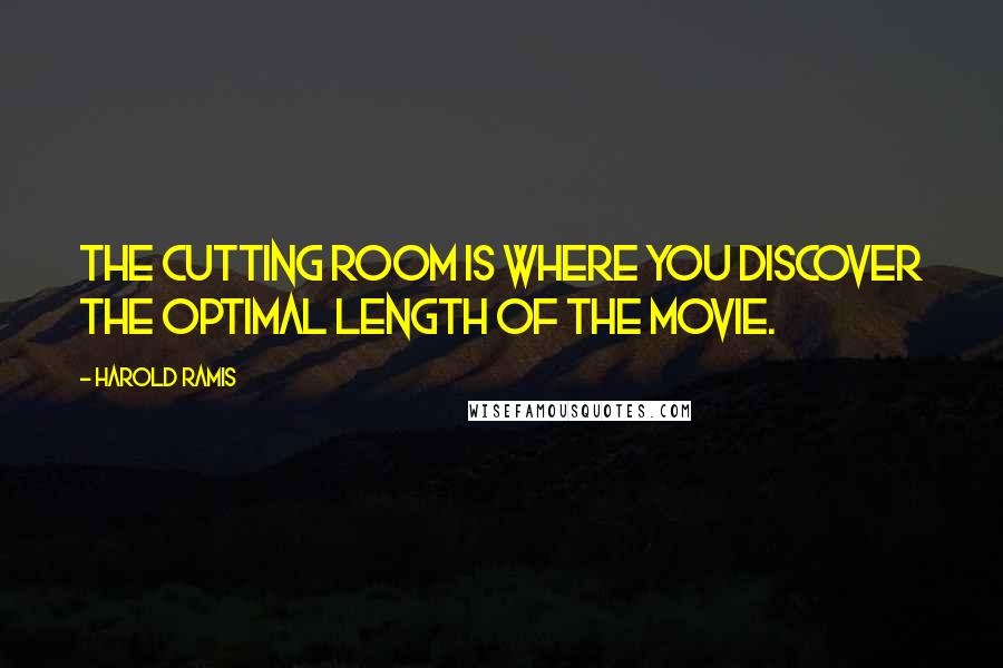 Harold Ramis quotes: The cutting room is where you discover the optimal length of the movie.