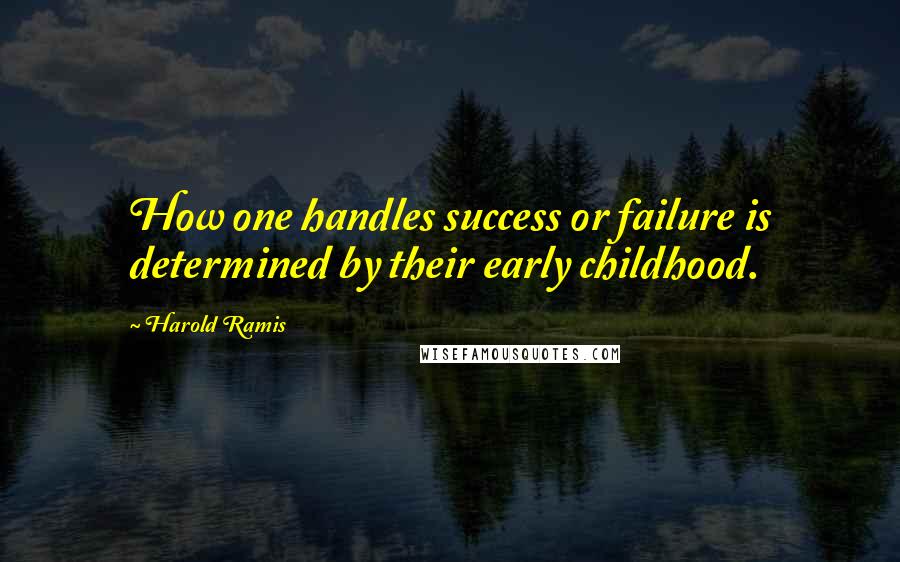 Harold Ramis quotes: How one handles success or failure is determined by their early childhood.