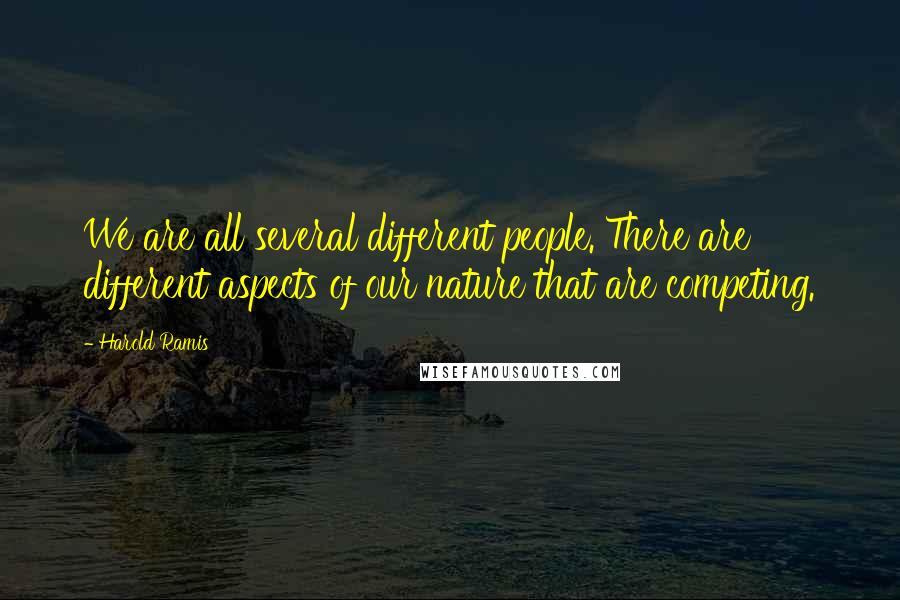 Harold Ramis quotes: We are all several different people. There are different aspects of our nature that are competing.