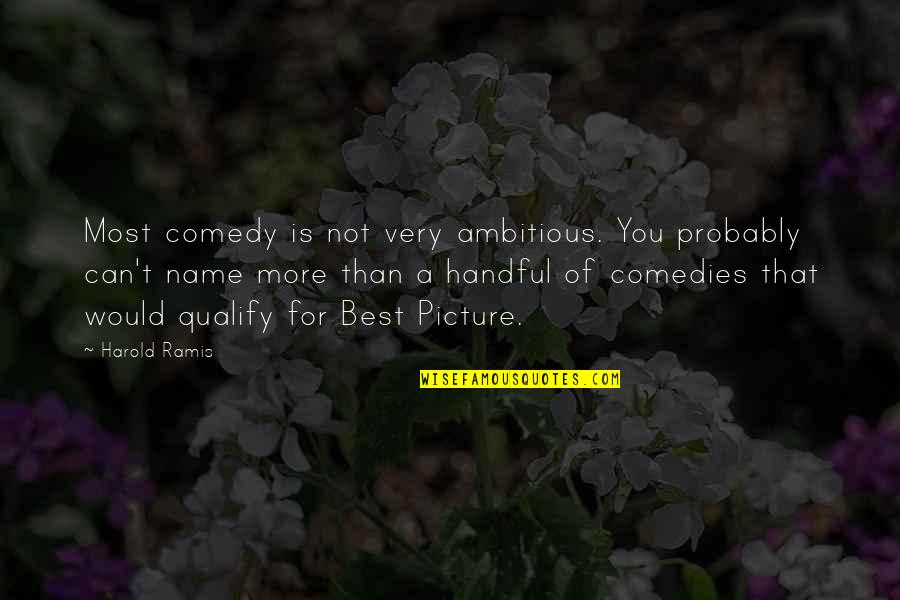 Harold Ramis Quotes By Harold Ramis: Most comedy is not very ambitious. You probably