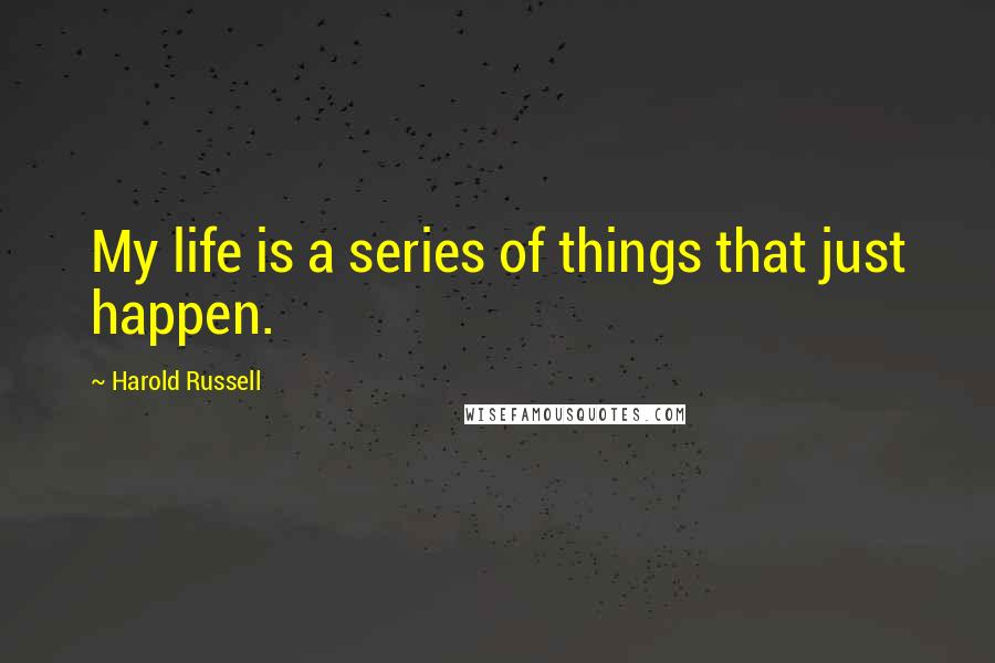 Harold Russell quotes: My life is a series of things that just happen.