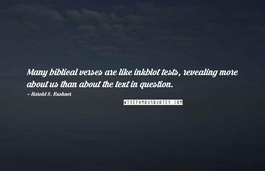 Harold S. Kushner quotes: Many biblical verses are like inkblot tests, revealing more about us than about the text in question.