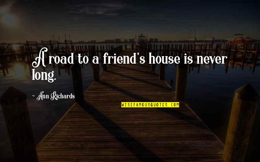Harold Schulweis Quotes By Ann Richards: A road to a friend's house is never