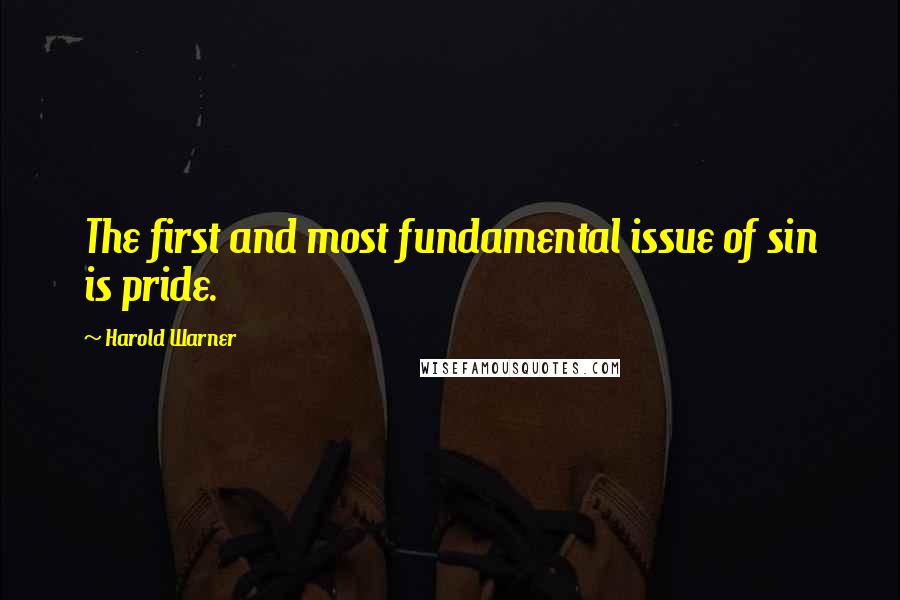 Harold Warner quotes: The first and most fundamental issue of sin is pride.