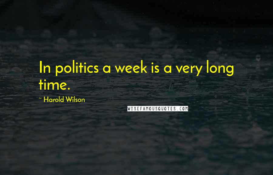 Harold Wilson quotes: In politics a week is a very long time.