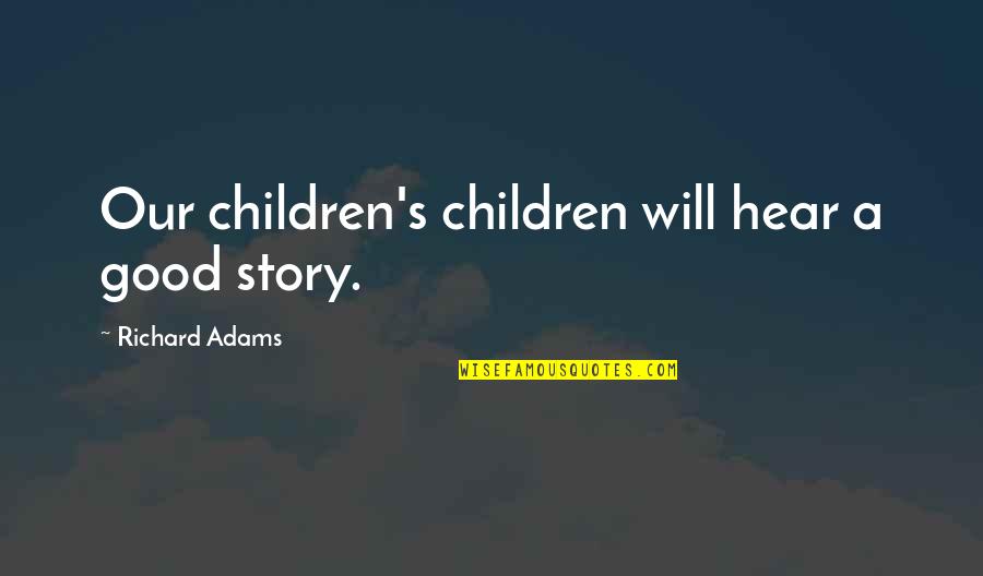 Harold Zoid Quotes By Richard Adams: Our children's children will hear a good story.