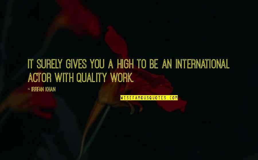Haroldas Urbonavicius Quotes By Irrfan Khan: It surely gives you a high to be