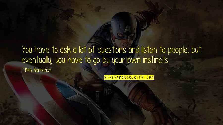 Harolds In The Heights Quotes By Kirk Kerkorian: You have to ask a lot of questions Harolds In The Heights Quotes By Kirk Kerkorian: You have to ask a lot of questions