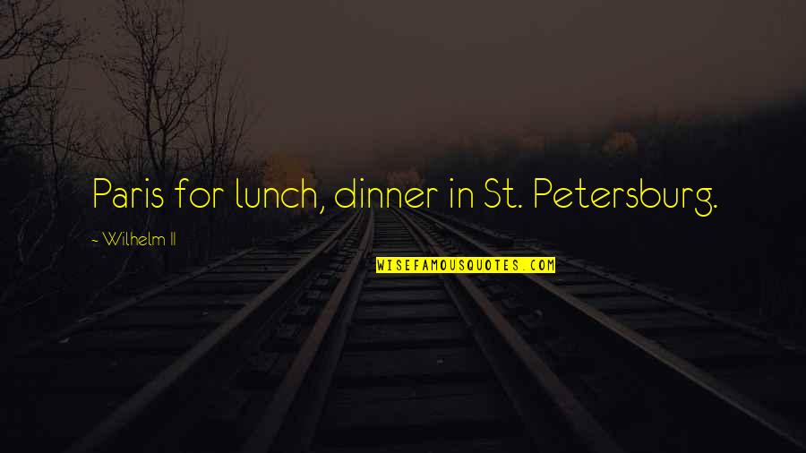 Harolds In The Heights Quotes By Wilhelm II: Paris for lunch, dinner in St. Petersburg. Harolds In The Heights Quotes By Wilhelm II: Paris for lunch, dinner in St. Petersburg.