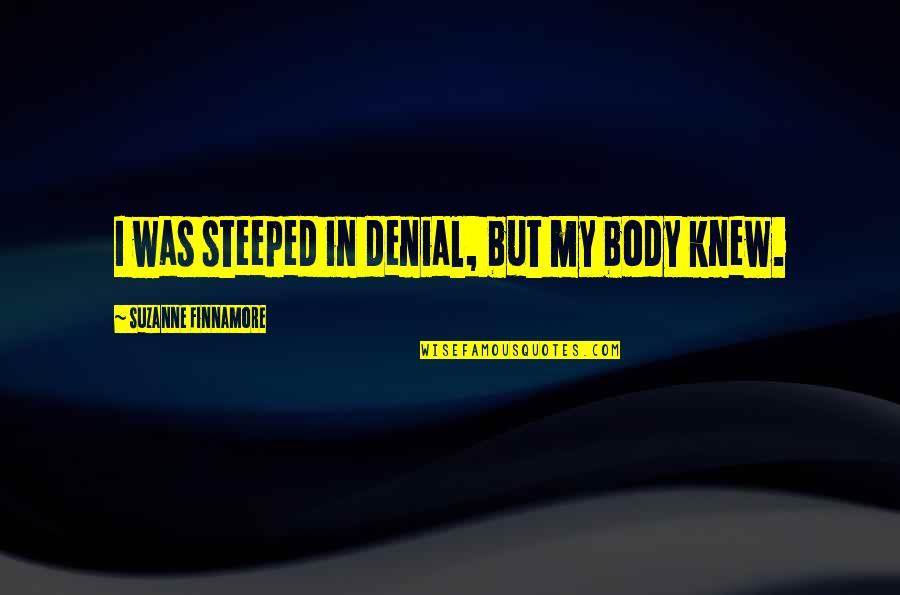 Haroldsens Quotes By Suzanne Finnamore: I was steeped in denial, but my body