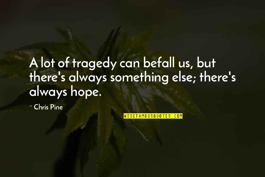 Haroldson Hunt Quotes By Chris Pine: A lot of tragedy can befall us, but