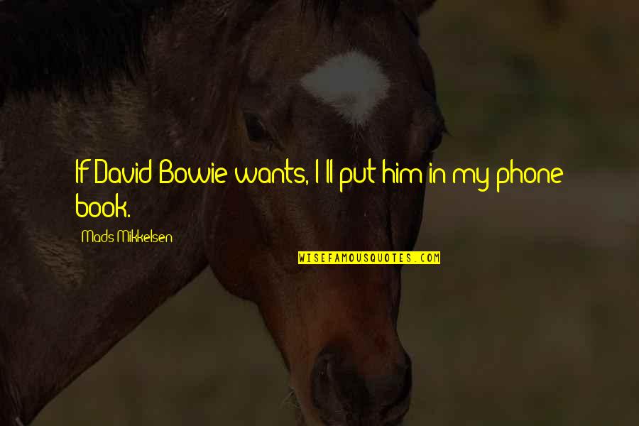 Harolyn Shimabukuro Miyashiro Quotes By Mads Mikkelsen: If David Bowie wants, I'll put him in Harolyn Shimabukuro Miyashiro Quotes By Mads Mikkelsen: If David Bowie wants, I'll put him in