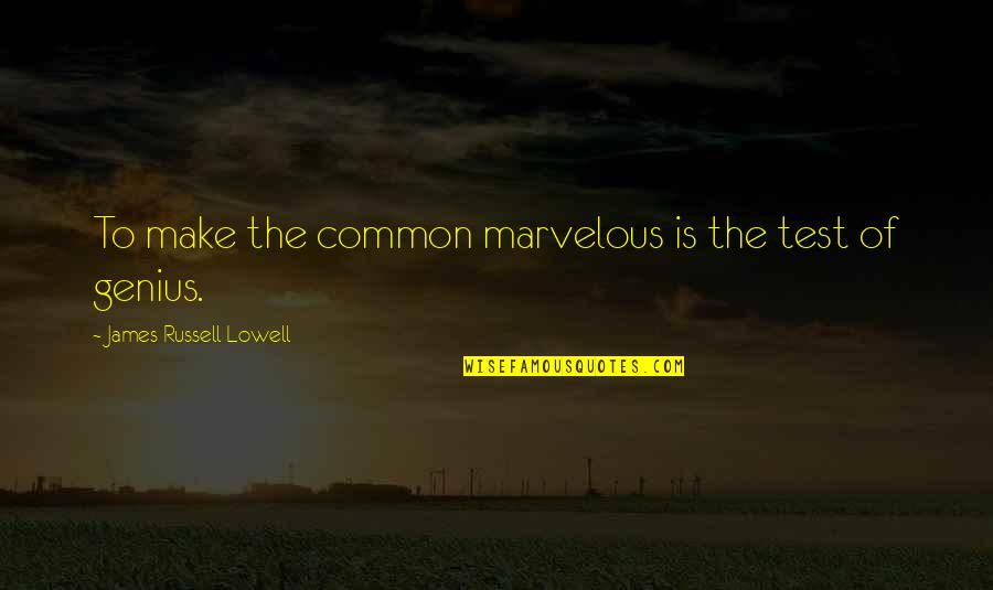 Haros Quotes By James Russell Lowell: To make the common marvelous is the test