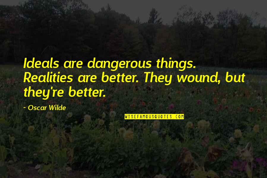 Haros Quotes By Oscar Wilde: Ideals are dangerous things. Realities are better. They