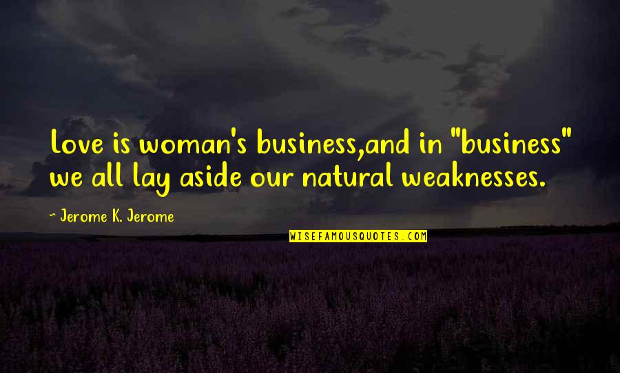 Haroula Prokos Quotes By Jerome K. Jerome: Love is woman's business,and in "business" we all