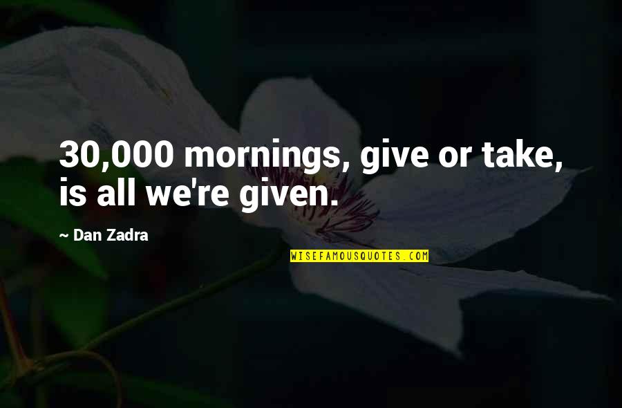 Haroula Vranas Quotes By Dan Zadra: 30,000 mornings, give or take, is all we're