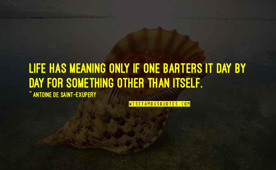 Harouna Barry Quotes By Antoine De Saint-Exupery: Life has meaning only if one barters it Harouna Barry Quotes By Antoine De Saint-Exupery: Life has meaning only if one barters it