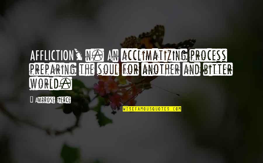 Harout R Quotes By Ambrose Bierce: AFFLICTION, n. An acclimatizing process preparing the soul