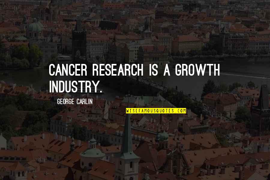 Haroutioun Shahinian Quotes By George Carlin: Cancer research is a growth industry.