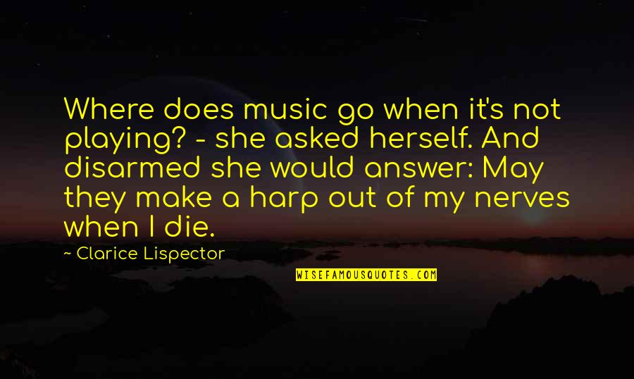 Harp Music Quotes By Clarice Lispector: Where does music go when it's not playing?