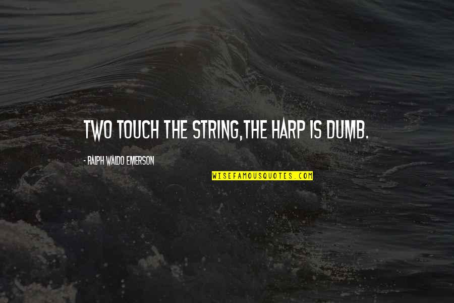 Harp Music Quotes By Ralph Waldo Emerson: Two touch the string,The harp is dumb. Harp Music Quotes By Ralph Waldo Emerson: Two touch the string,The harp is dumb.