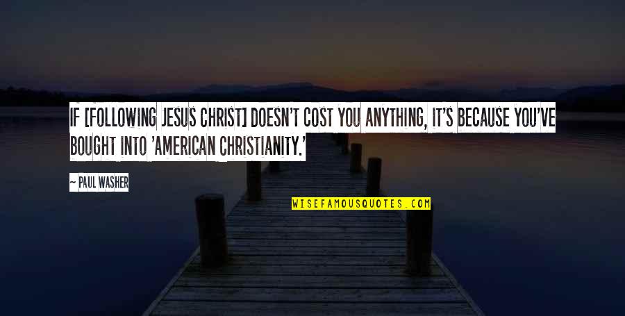 Harp Of Burma Quotes By Paul Washer: If [following Jesus Christ] doesn't cost you anything,