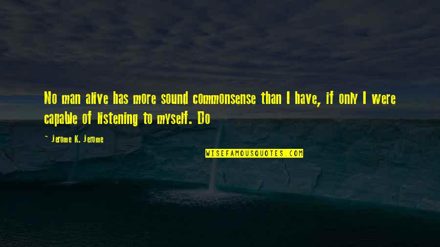 Harp Refinance Quotes By Jerome K. Jerome: No man alive has more sound commonsense than Harp Refinance Quotes By Jerome K. Jerome: No man alive has more sound commonsense than