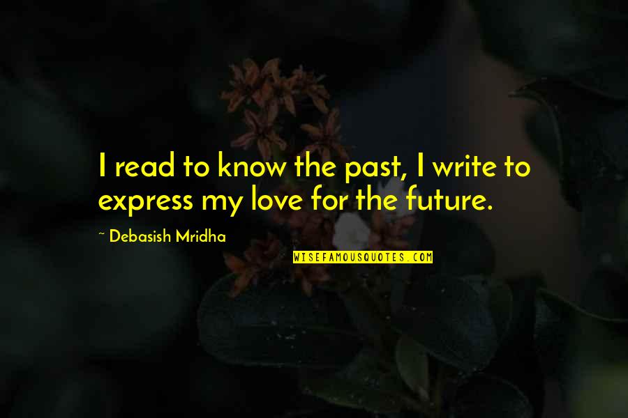 Harpa Concert Quotes By Debasish Mridha: I read to know the past, I write Harpa Concert Quotes By Debasish Mridha: I read to know the past, I write