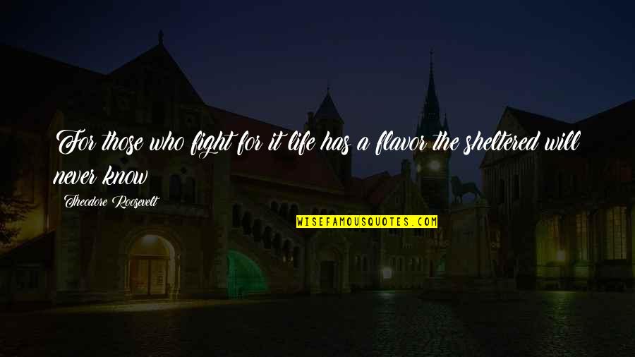 Harpagon Charakteristika Quotes By Theodore Roosevelt: For those who fight for it life has Harpagon Charakteristika Quotes By Theodore Roosevelt: For those who fight for it life has