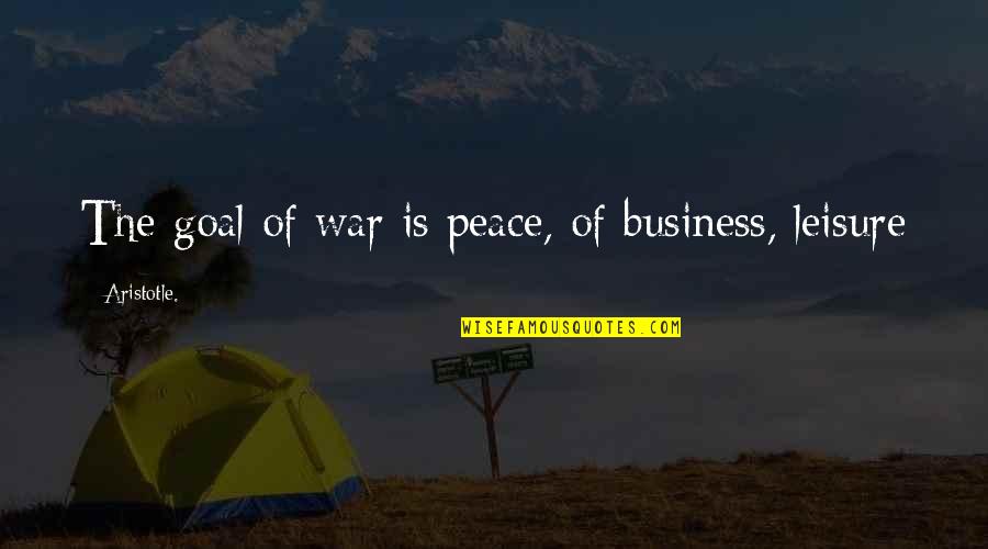 Harpagon Cz Quotes By Aristotle.: The goal of war is peace, of business,