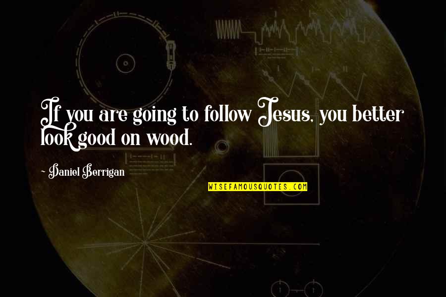 Harpagon Forte Quotes By Daniel Berrigan: If you are going to follow Jesus, you
