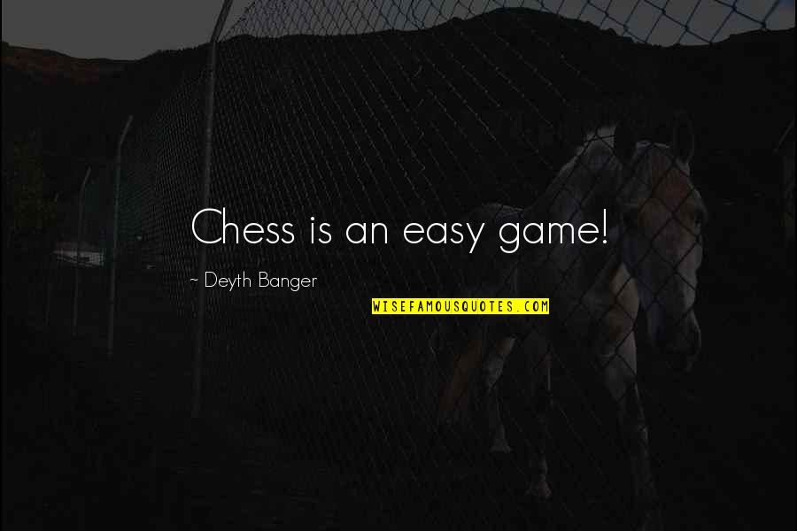 Harpan 60 Quotes By Deyth Banger: Chess is an easy game! Harpan 60 Quotes By Deyth Banger: Chess is an easy game!