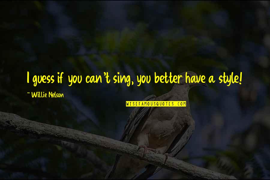 Harpan 60 Quotes By Willie Nelson: I guess if you can't sing, you better Harpan 60 Quotes By Willie Nelson: I guess if you can't sing, you better