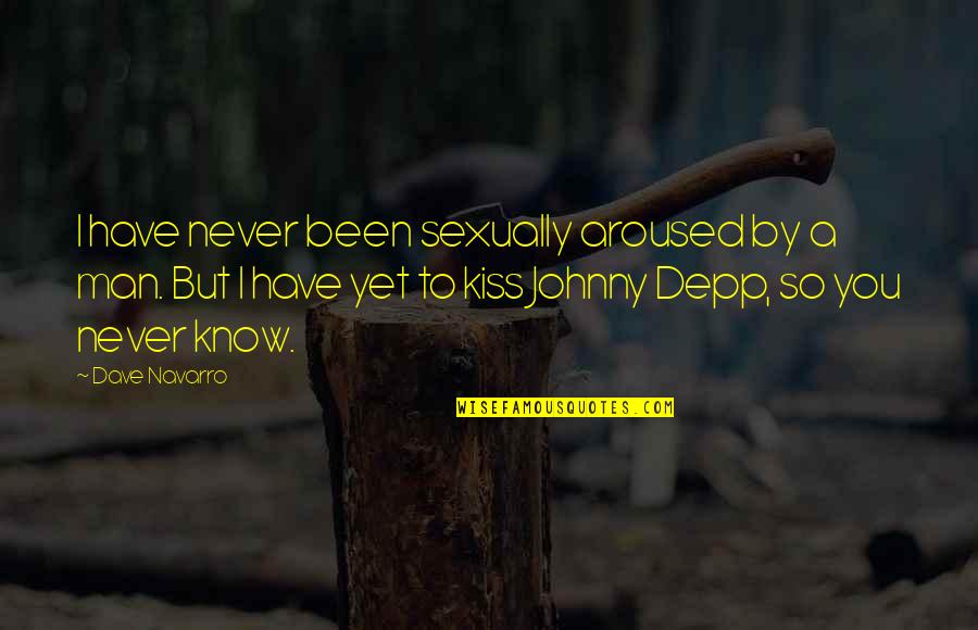 Harpaz Rotem Quotes By Dave Navarro: I have never been sexually aroused by a Harpaz Rotem Quotes By Dave Navarro: I have never been sexually aroused by a