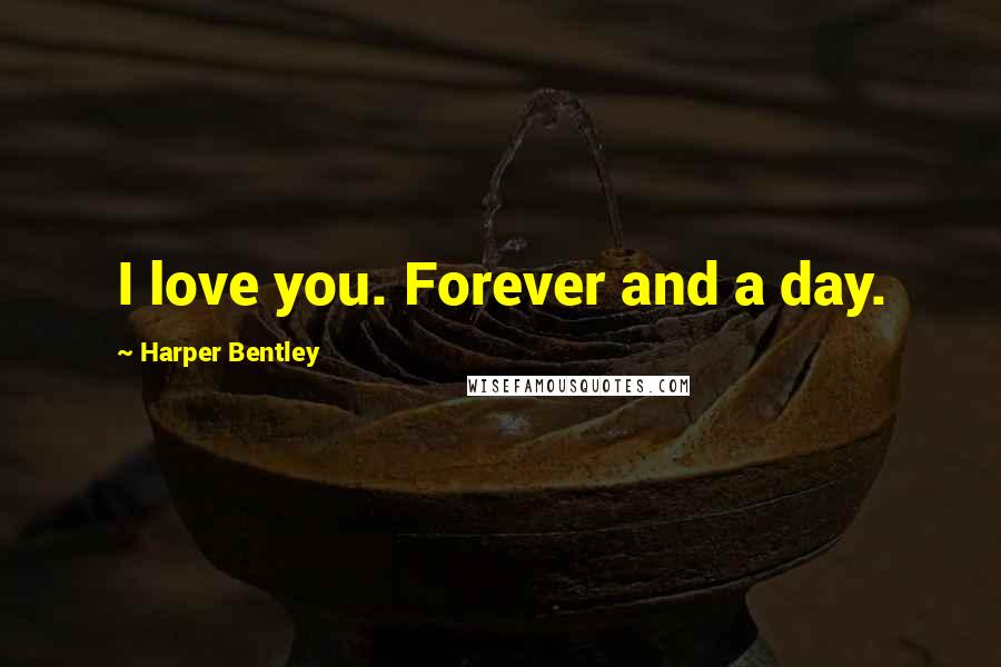 Harper Bentley quotes: I love you. Forever and a day.