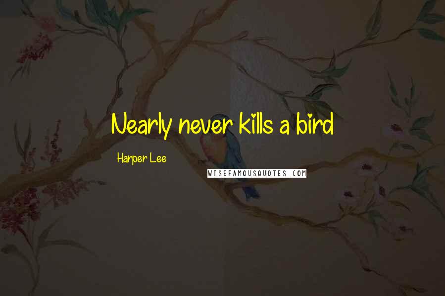 Harper Lee quotes: Nearly never kills a bird