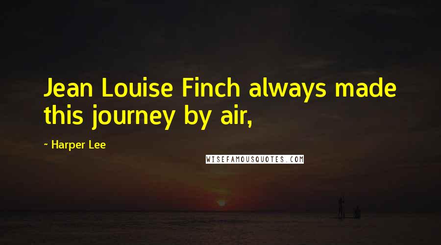 Harper Lee quotes: Jean Louise Finch always made this journey by air,